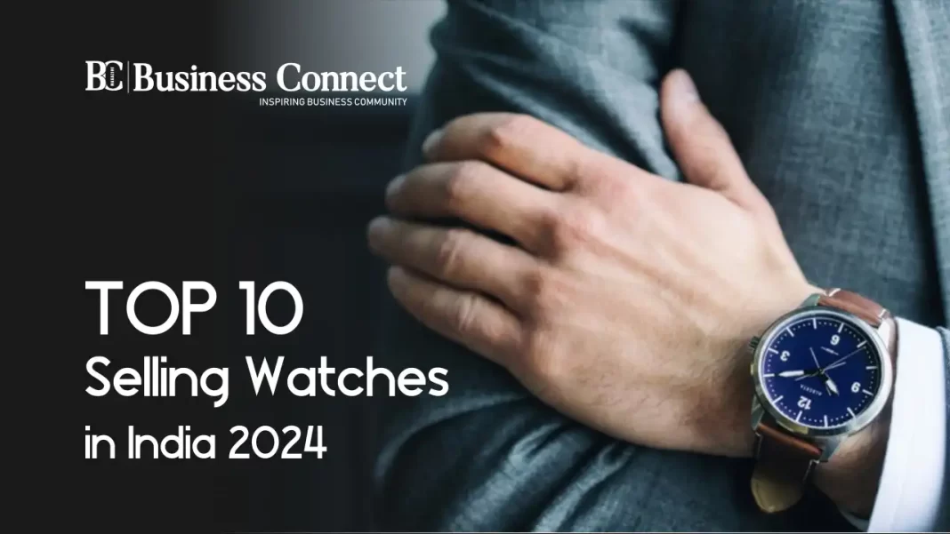 Top 10 Selling Watches in India 2024