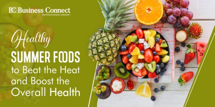 Healthy Summer Foods to Beat the Heat and Boost the Overall Health