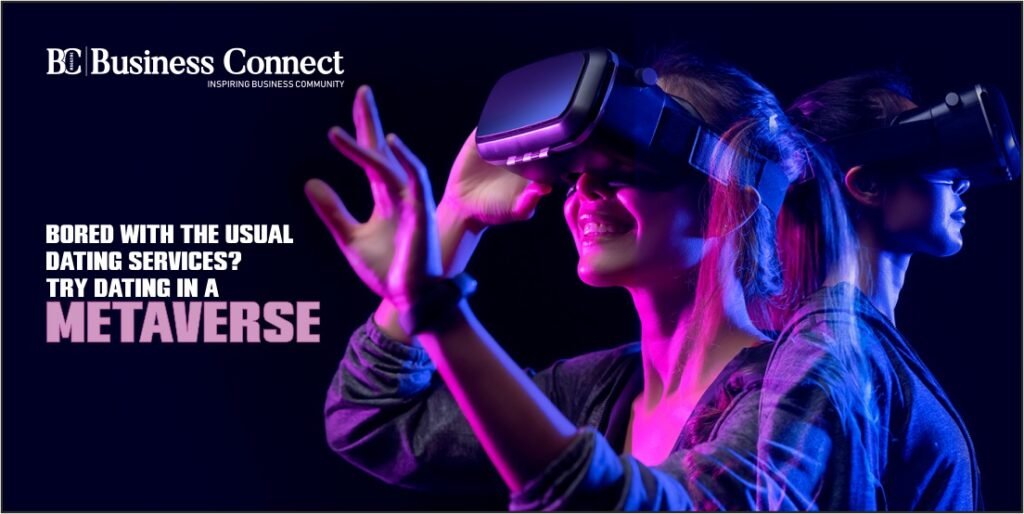 BORED WITH THE USUAL DATING SERVICES? TRY DATING IN A METAVERSE