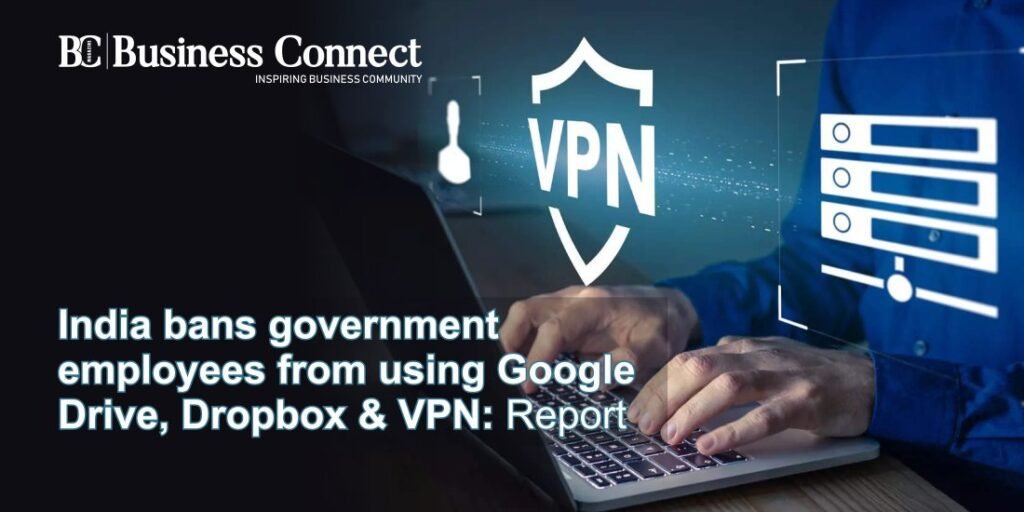 India bans government employees from using Google Drive, Dropbox & VPN: Report