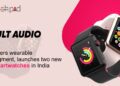 Boult Audio enters wearable segment, launches two new smartwatches in India