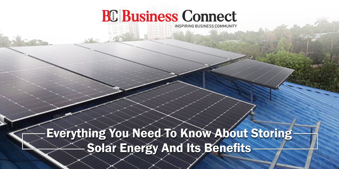 Everything You Need To Know About Storing Solar Energy And Its Benefits 