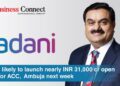 Adani likely to launch nearly INR 31,000 cr open offer for ACC, Ambuja next week