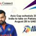 Asia Cup schedule 2022: India to take on Pakistan on August 28 in UAE
