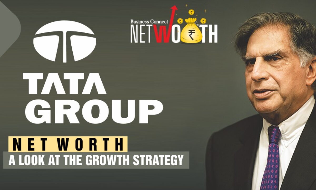 Tata Group Net Worth: A look at the growth strategy - Business Connect |  Best Business magazine In India