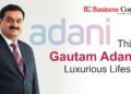 This is Gautam Adani's Luxurious Lifestyle