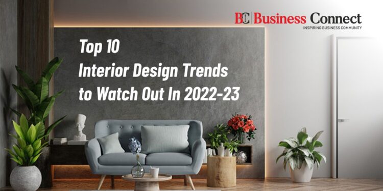 Top 10 Interior Design Trends to Watch Out In 2022-23