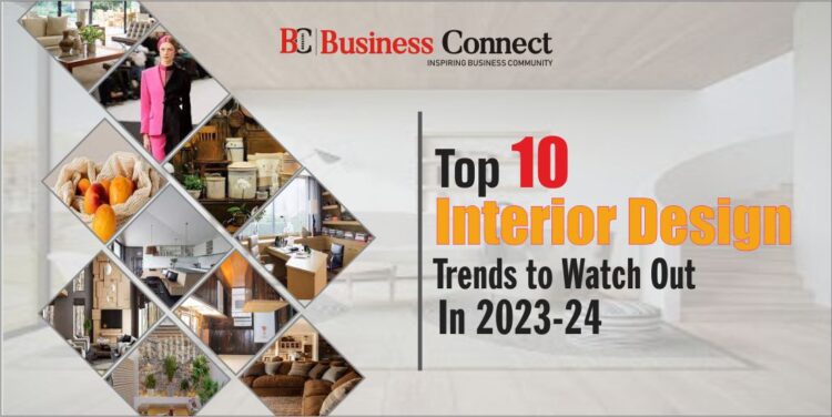Top 10 Interior Design Trends to Watch Out In 2023-24