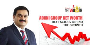 Adani Group Net Worth: Key Factors Behind The Growth