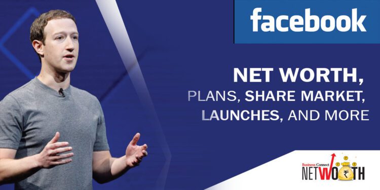 Facebook: Net Worth, Plans, Share Market, Launches, and more
