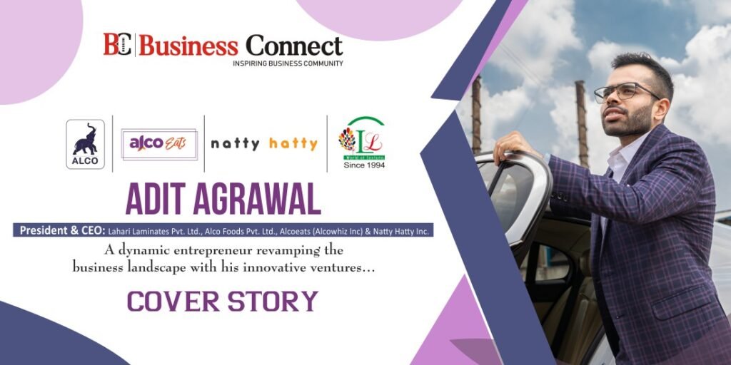Adit Agrawal President & CEO: Lahari Laminates Pvt. Ltd., Alco Foods Pvt. Ltd., Alcoeats (Alcowhiz Inc) & Natty Hatty Inc.