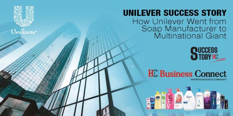Unilever Success Story: How Unilever Went from Soap Manufacturer to Multinational Giant