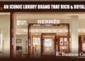 Hermès –An Iconic Luxury Brand that Rich & Royal Desire