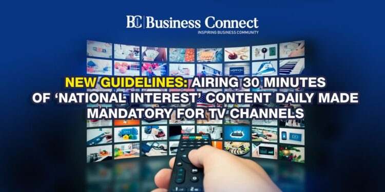 New Guidelines: Airing 30 minutes of ‘national interest’ content daily made mandatory for TV channels