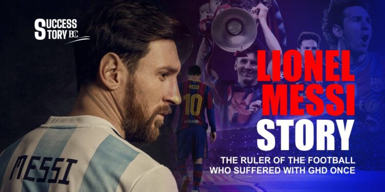 Lionel Messi Story: The Ruler of the Football Who Suffered with GHD Once