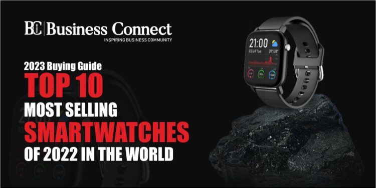 2023 Buying Guide: Top 10 Most Selling Smartwatches of 2022 in the World