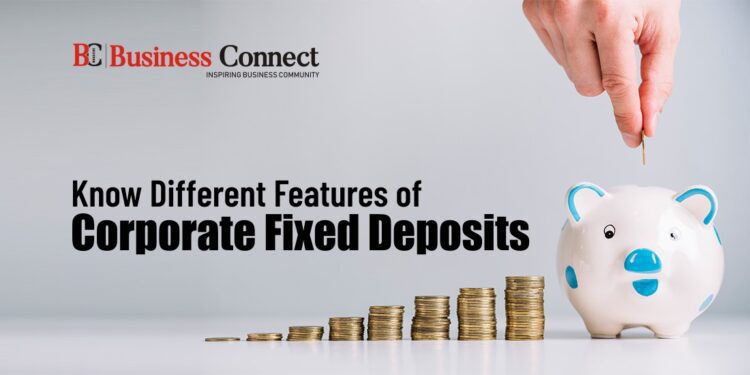 Know Different Features of Corporate Fixed Deposits