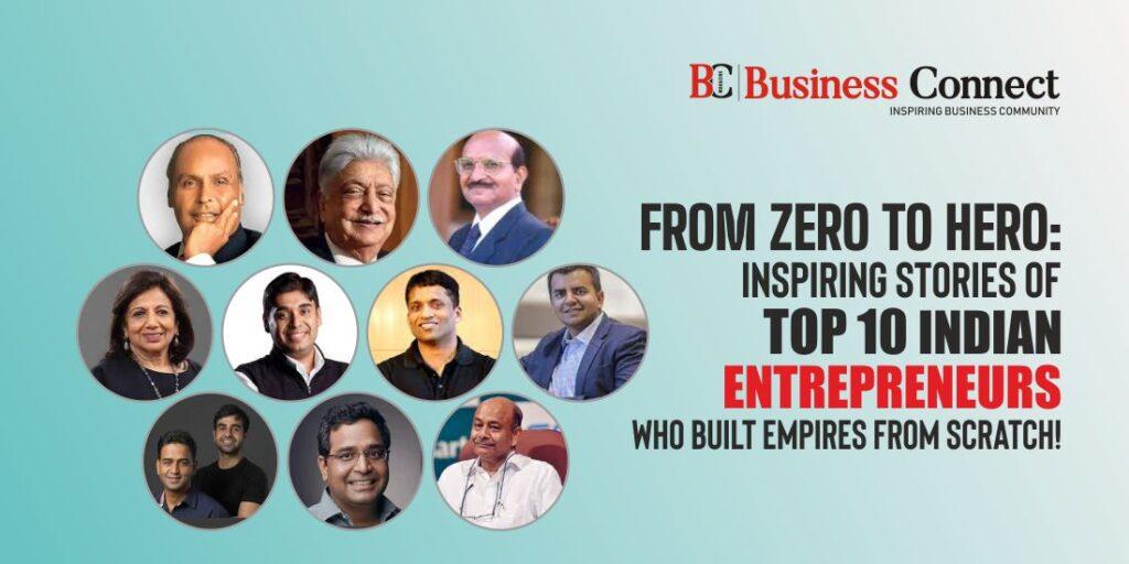 From Zero to Hero: Inspiring Stories of Top 10 Indian Entrepreneurs who Built Empires from Scratch!