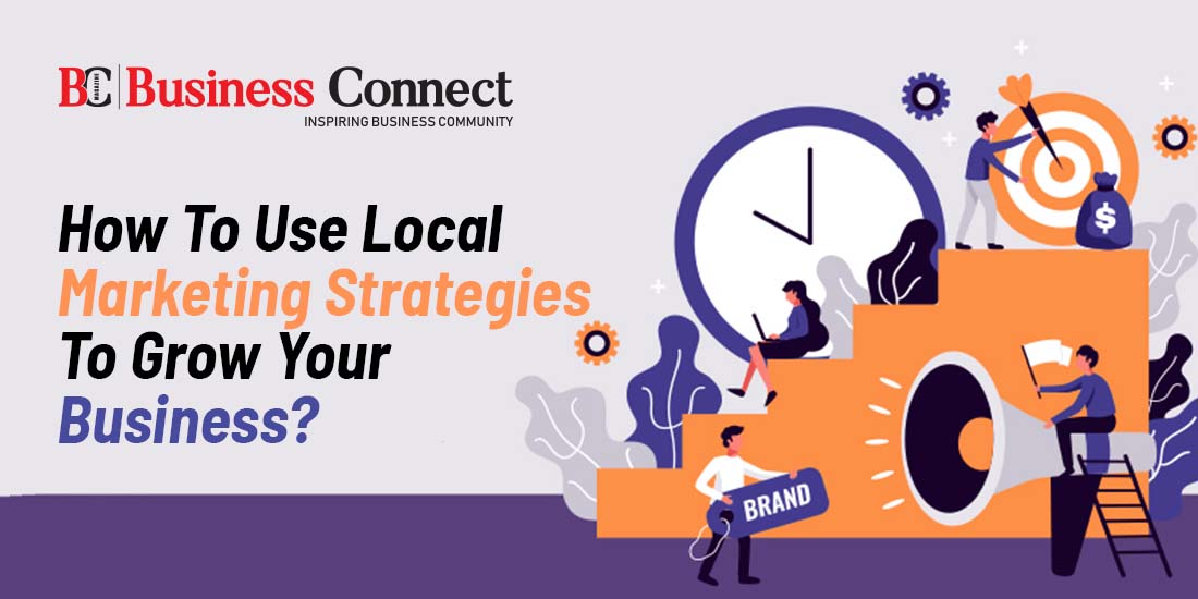 How To Use Local Marketing Strategies To Grow Your Business?