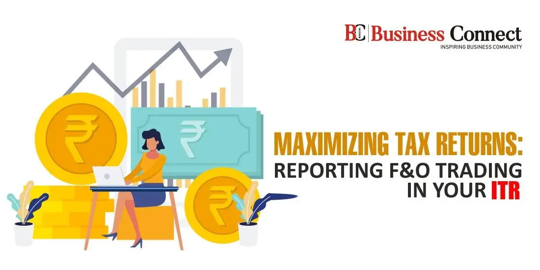 Maximizing Tax Returns: Reporting F&O Trading in Your ITR