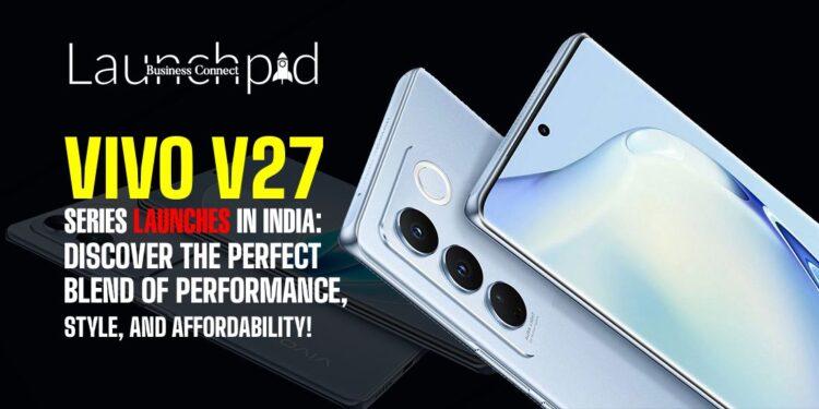 Vivo V27 Series Launches in India: Discover the Perfect Blend of Performance, Style, and Affordability!