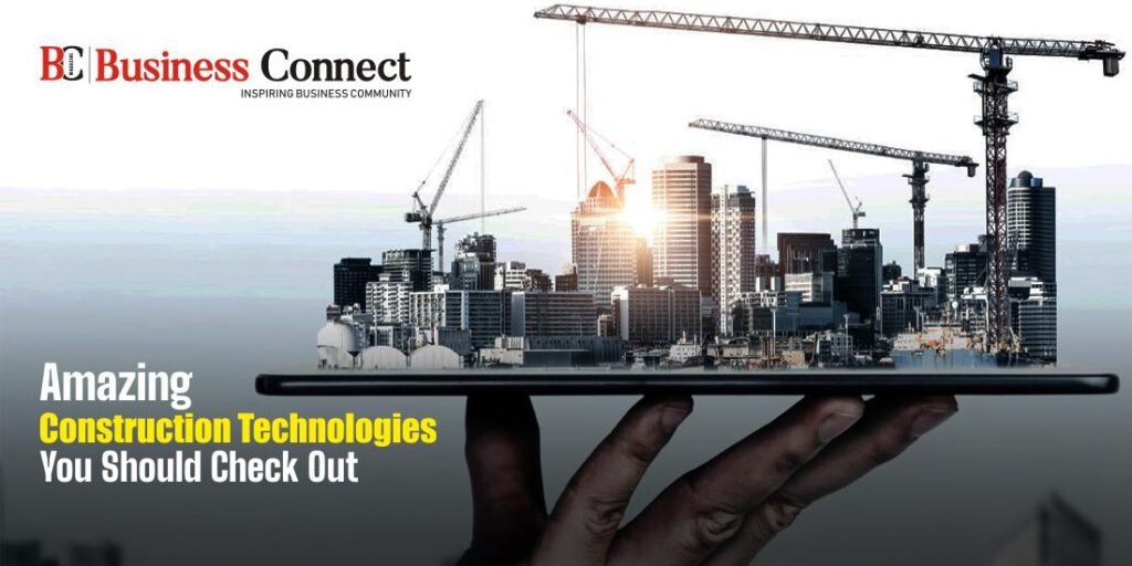 Amazing Construction Technologies You Should Check Out