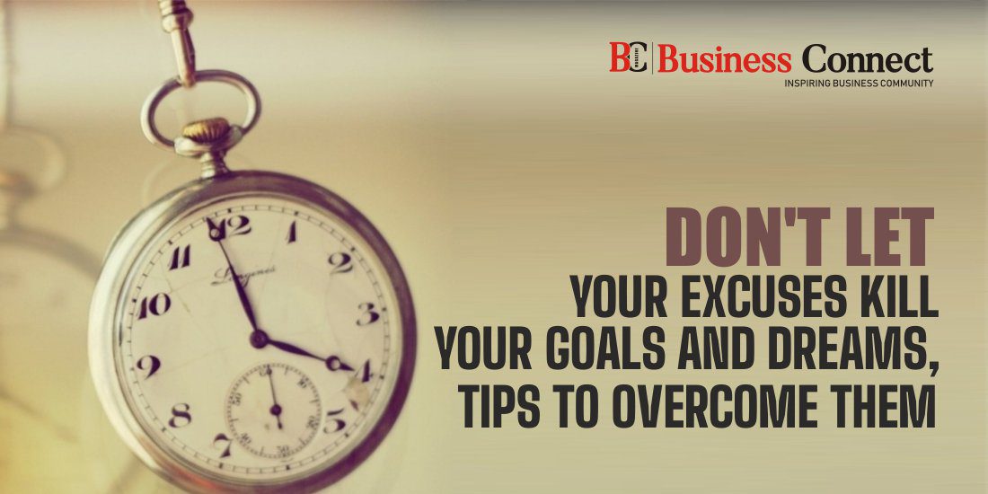 Don’t let Your Excuses Kill Your Goals and Dreams, Tips to Overcome Them