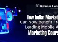 How Indian Marketers Can Now Benefit From Leading Mobile App Marketing Courses