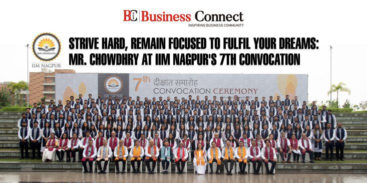 Strive hard, remain focused to fulfil your dreams: Mr. Chowdhry at IIM Nagpur’s 7th convocation