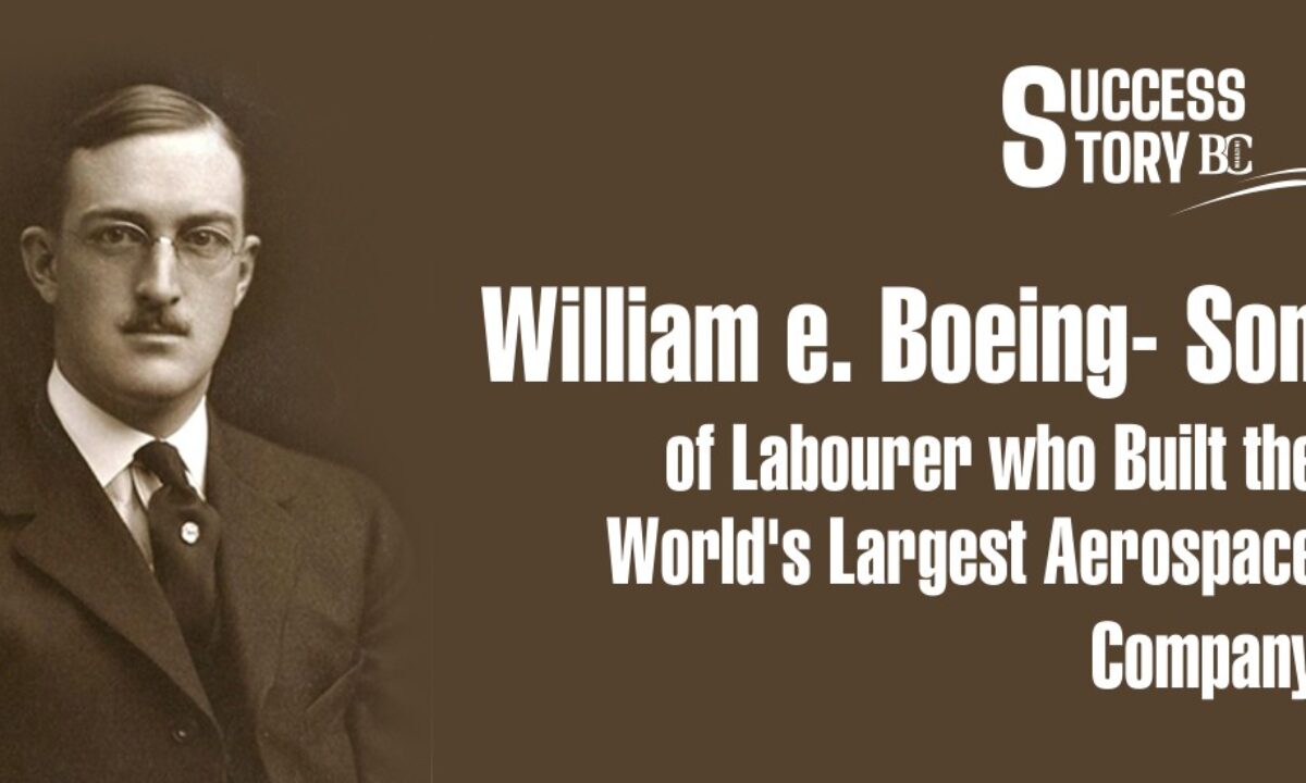 Boeing Son Of Labourer Built The World's Largest Aerospace
