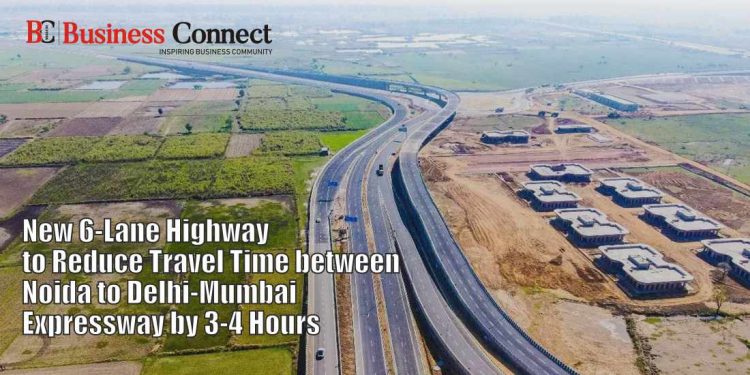 New 6-Lane Highway to Reduce Travel Time between Noida to Delhi-Mumbai Expressway by 3-4 Hours