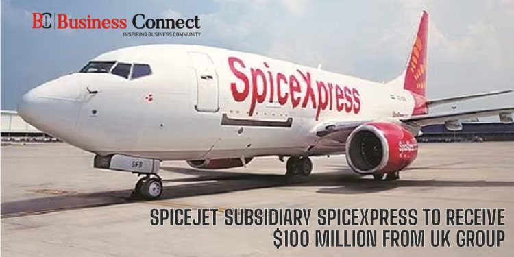 SpiceJet subsidiary SpiceXpress to Receive $100 Million from UK Group