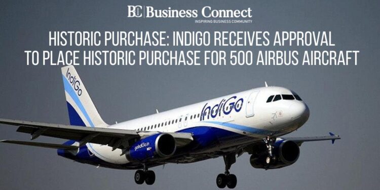 Historic purchase: IndiGo receives approval to place historic purchase for 500 Airbus aircraft