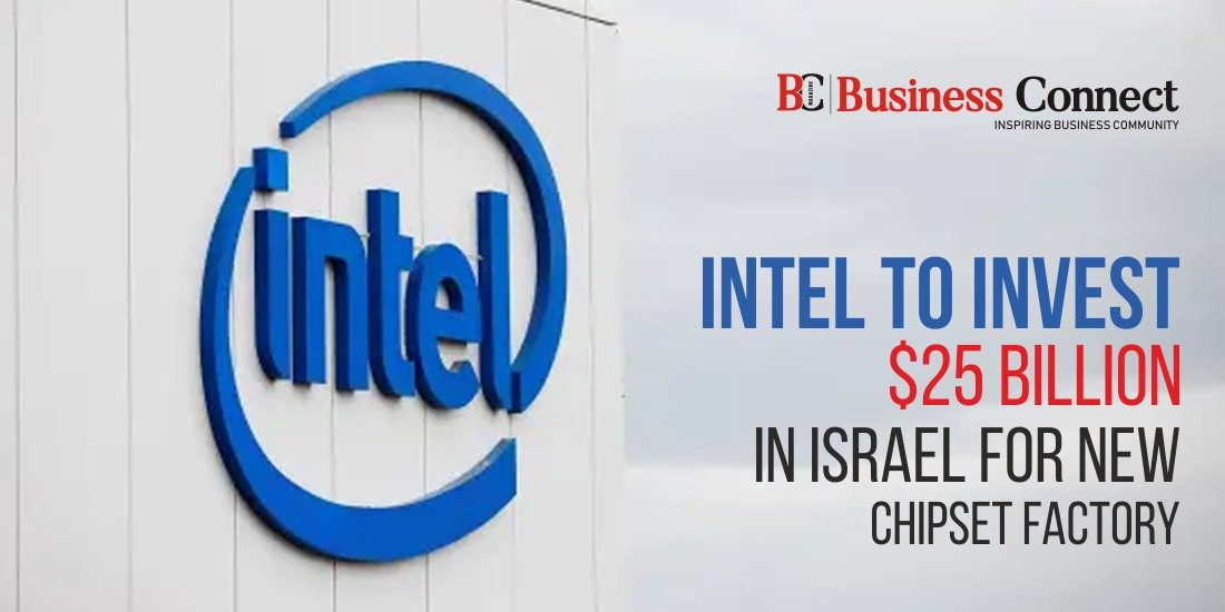 Intel to Invest $25 Billion in Israel for New Chipset Factory
