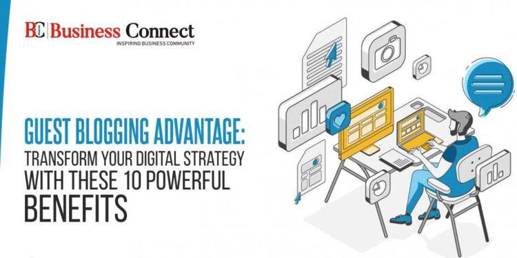 Guest Blogging Advantage: Transform Your Digital Strategy with These 10 Powerful Benefits