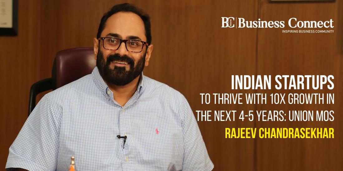 Indian Startups to Thrive with 10x Growth in the Next 4-5 Years: Union MoS Rajeev Chandrasekhar