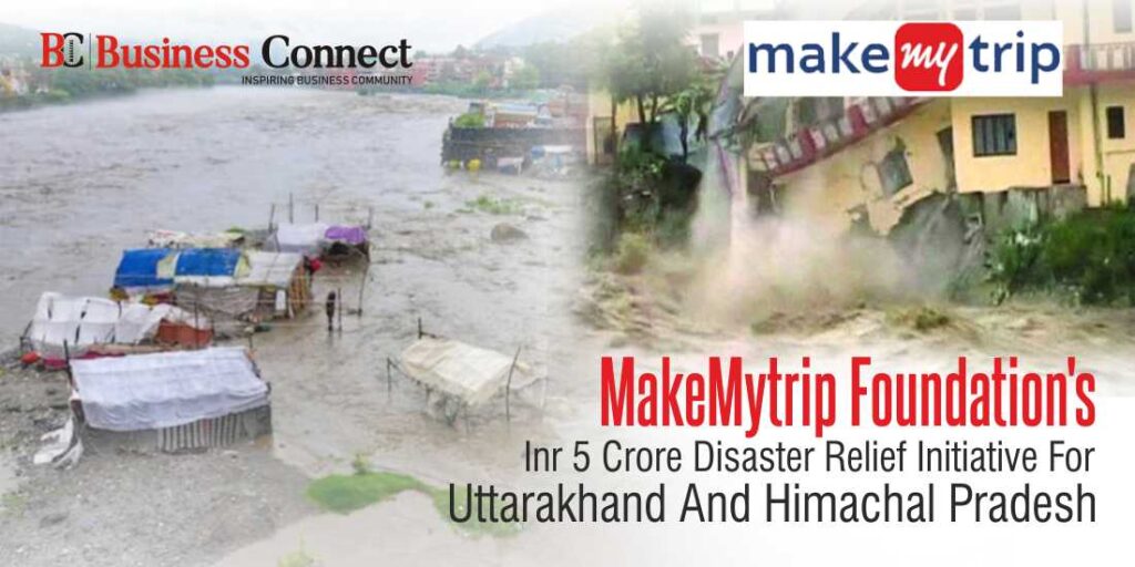 MakeMyTrip Foundation’s INR 5 Crore Disaster Relief Initiative for Uttarakhand and Himachal Pradesh MakeMyTrip Foundation's INR 5 Crore Disaster Relief Initiative for Uttarakhand and Himachal Pradesh