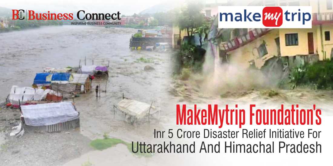 MakeMyTrip Foundation's INR 5 Crore Disaster Relief Initiative for Uttarakhand and Himachal Pradesh