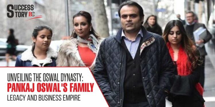 Unveiling the Oswal Dynasty: Pankaj Oswal's Family Legacy and Business Empire