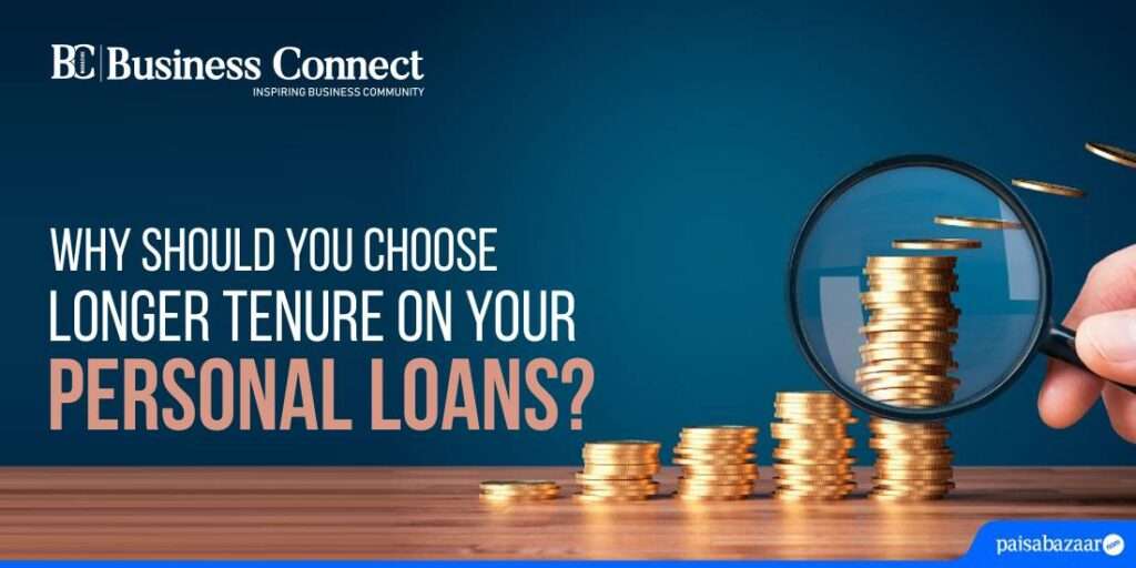 Why should you choose longer tenure on your personal loans? Why should you choose longer tenure on your personal loans?