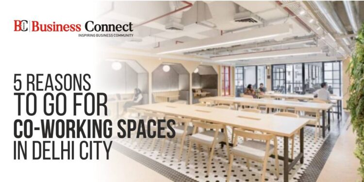 5 Reasons To Go For Co-Working Spaces In Delhi City