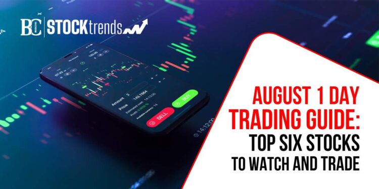 August 1 Day Trading Guide: Top Six Stocks to Watch and Trade