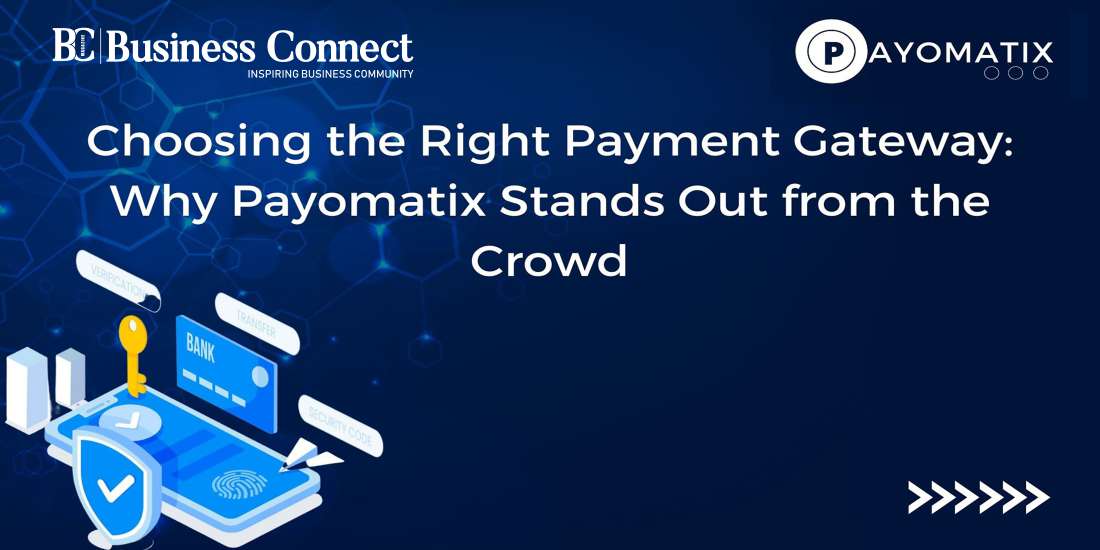 Choosing the Right Payment Gateway: Why Payomatix Stands Out from the Crowd
