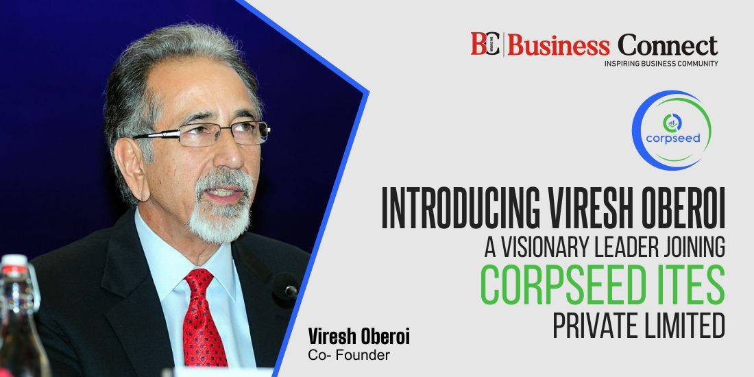Introducing Viresh Oberoi: A Visionary Leader Joining Corpseed ITES Private Limited