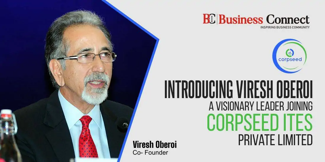 Introducing Viresh Oberoi: A Visionary Leader Joining Corpseed ITES Private Limited