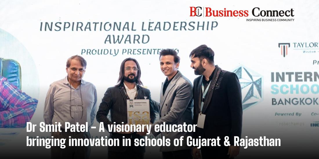 Dr Smit Patel - A visionary educator bringing innovation in schools of Gujarat & Rajasthan