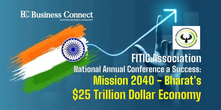 FITIG Association National Annual Conference a Success Mission 2040 Bharats 25 Trillion Dollar Economy Business Connect Magazine