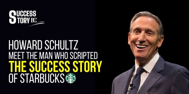 Howard Schultz: Meet the Man who Scripted the Success Story of Starbucks