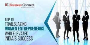 Top 10 Trailblazing Women Entrepreneurs Who Elevated India's Success
