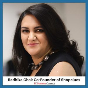 Radhika Ghai: Co-Founder of Shopclues | Top 10 Trailblazing Women Entrepreneurs Who Elevated India's Success | Business Connect Magazine india